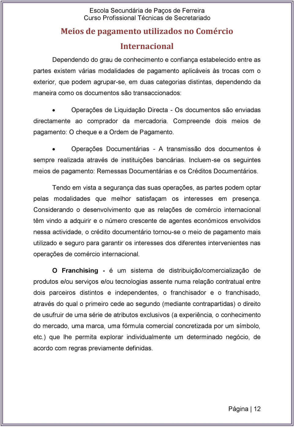 ao comprador da mercadoria. Compreende dois meios de pagamento: O cheque e a Ordem de Pagamento.