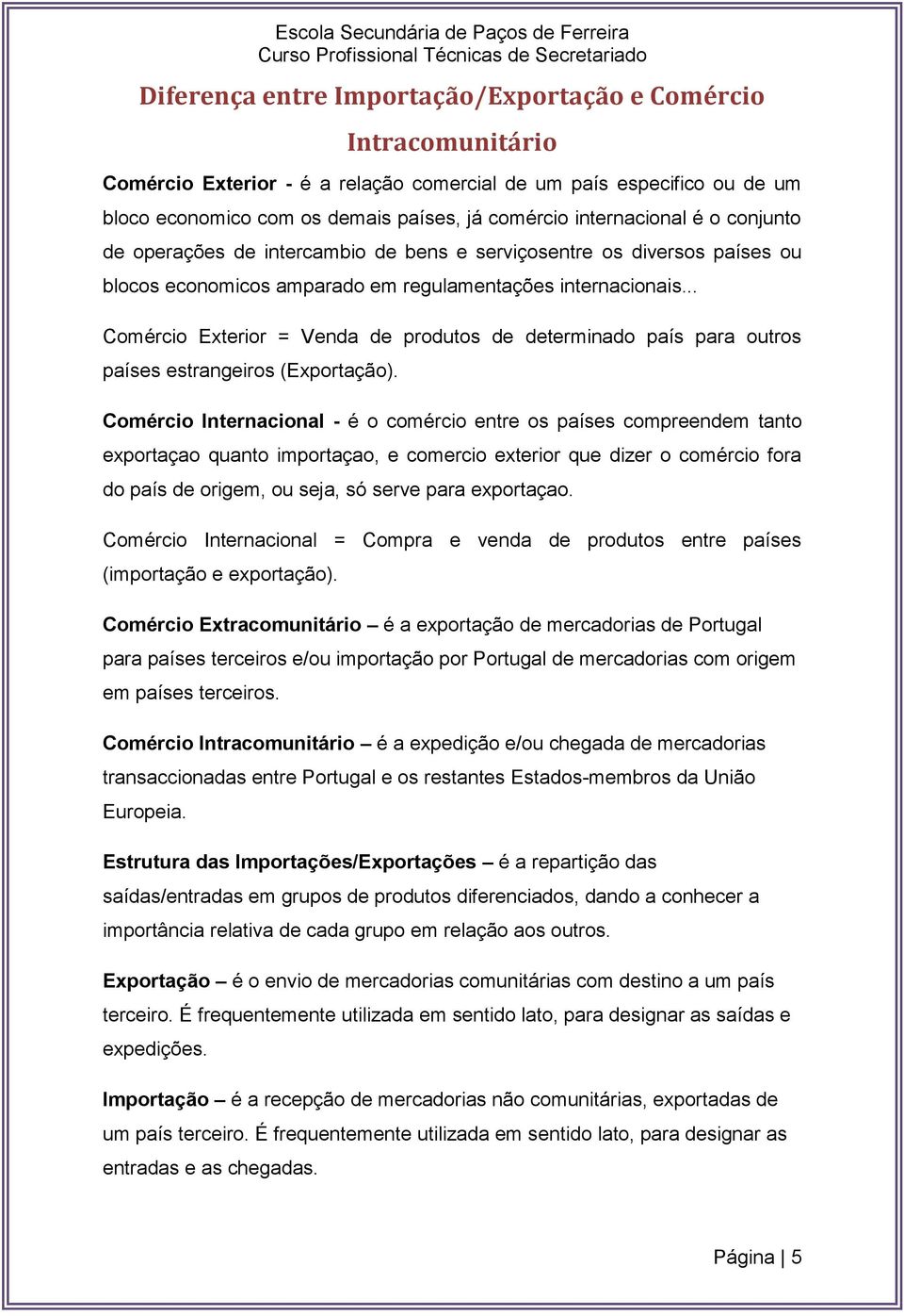 .. Comércio Exterior = Venda de produtos de determinado país para outros países estrangeiros (Exportação).