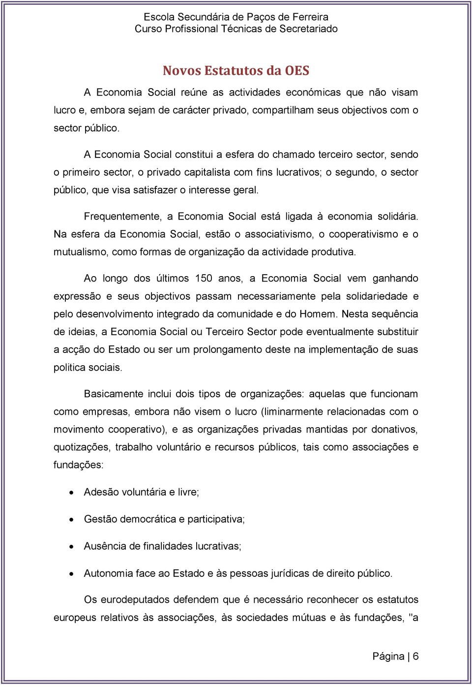 Frequentemente, a Economia Social está ligada à economia solidária.