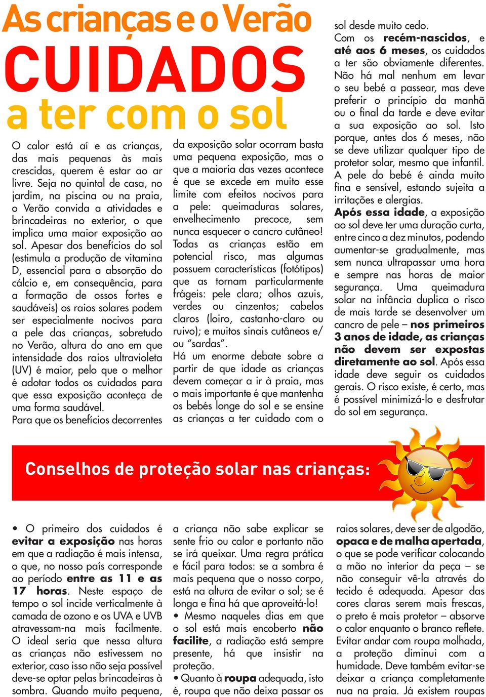 Apesar dos benefícios do sol (estimula a produção de vitamina D, essencial para a absorção do cálcio e, em consequência, para a formação de ossos fortes e saudáveis) os raios solares podem ser