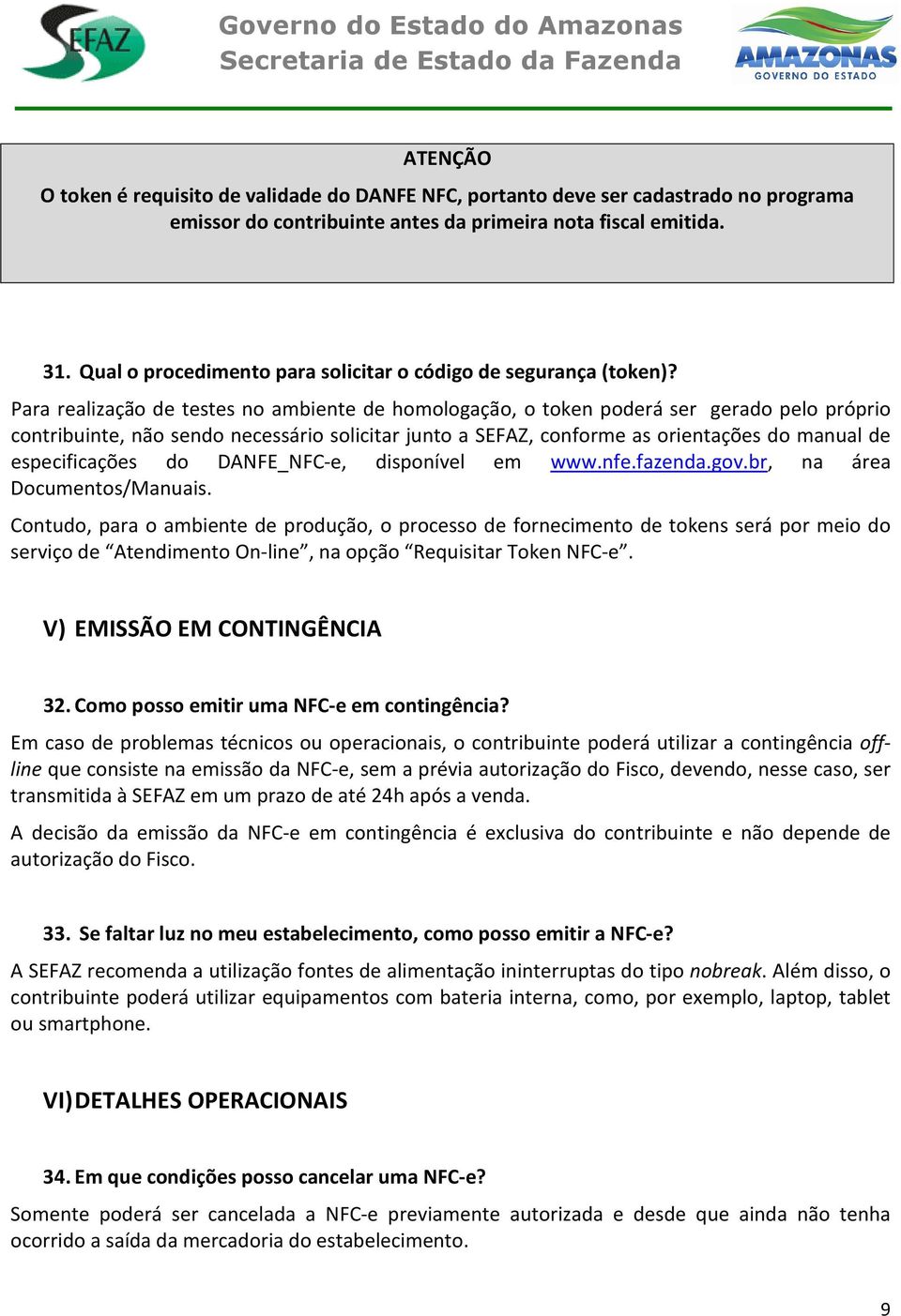 Para realização de testes no ambiente de homologação, o token poderá ser gerado pelo próprio contribuinte, não sendo necessário solicitar junto a SEFAZ, conforme as orientações do manual de