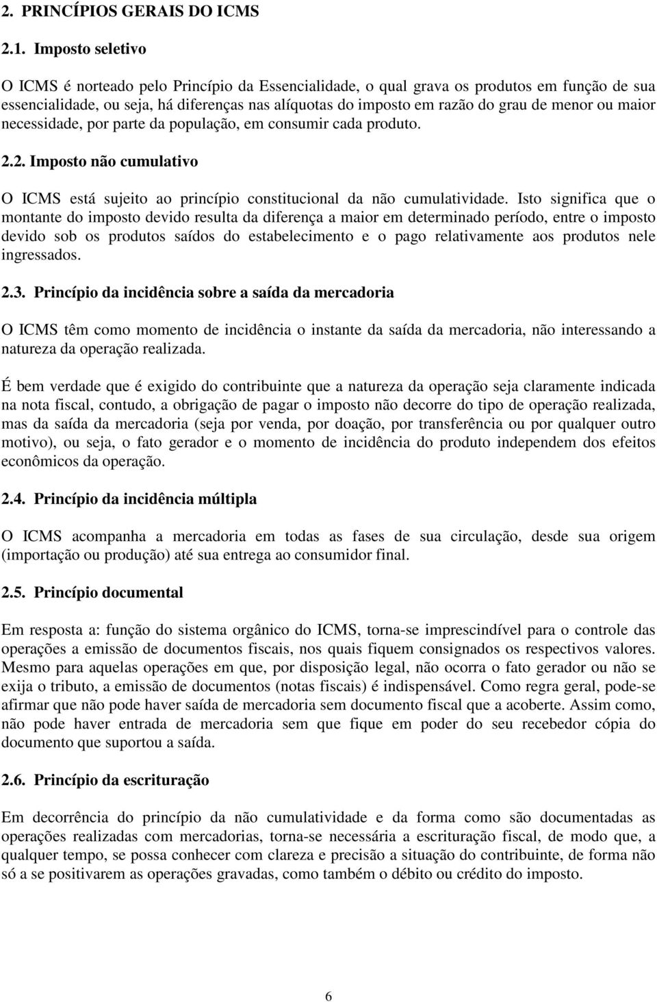 menor ou maior necessidade, por parte da população, em consumir cada produto. 2.2. Imposto não cumulativo O ICMS está sujeito ao princípio constitucional da não cumulatividade.