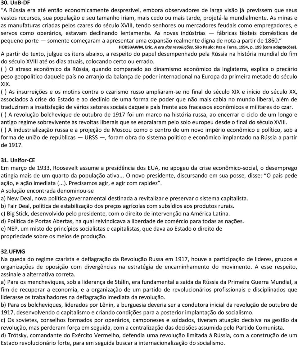 As novas indústrias fábricas têxteis domésticas de pequeno porte somente começaram a apresentar uma expansão realmente digna de nota a partir de 1860. HOBSBAWM, Eric. A era das revoluções.