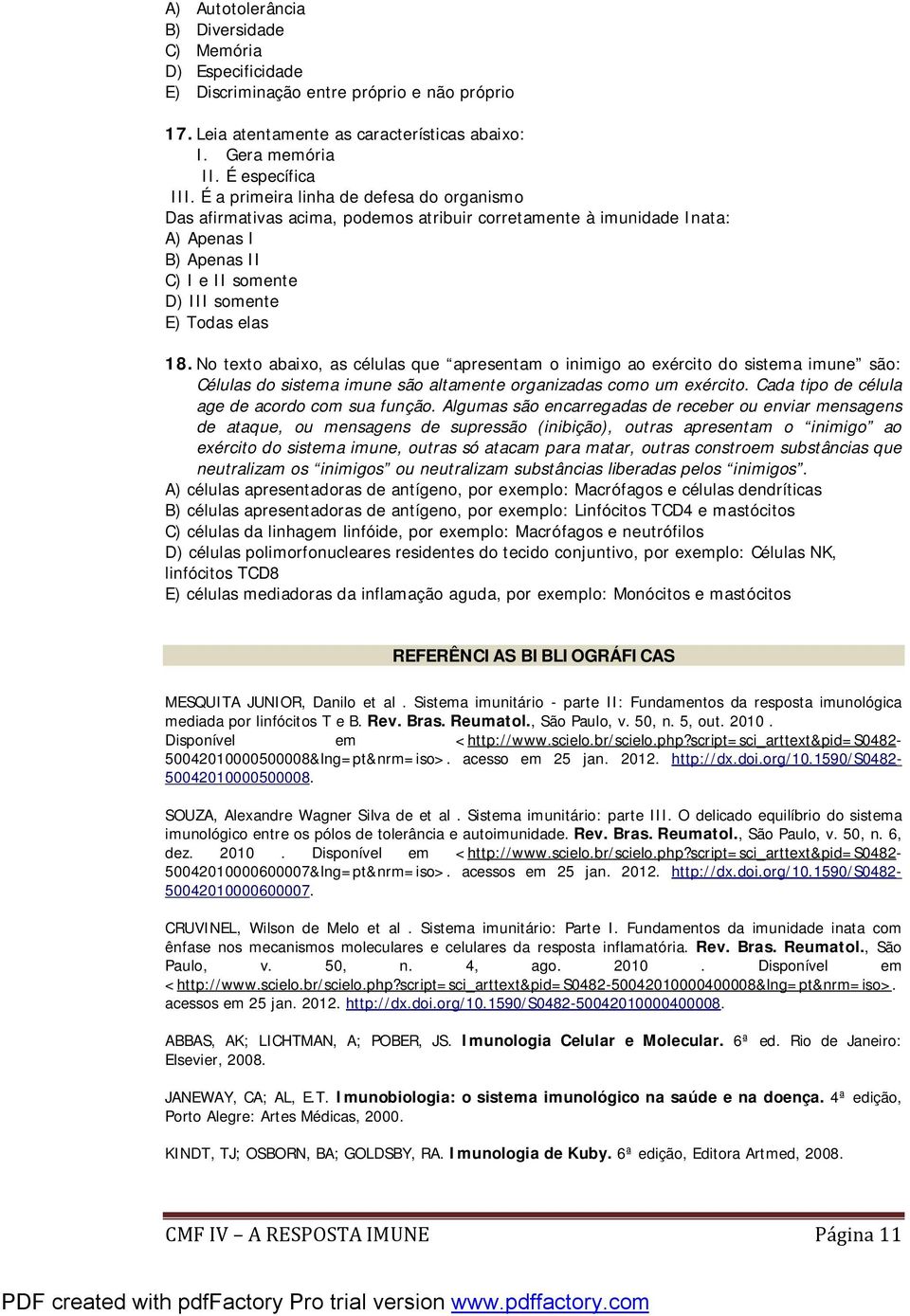 No texto abaixo, as células que apresentam o inimigo ao exército do sistema imune são: Células do sistema imune são altamente organizadas como um exército.