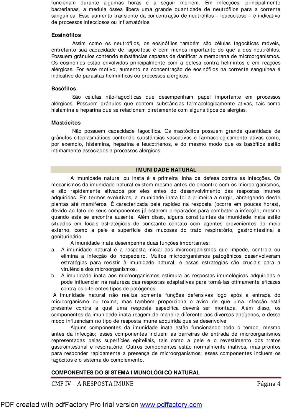 Eosinófilos Assim como os neutrófilos, os eosinófilos também são células fagocíticas móveis, entretanto sua capacidade de fagocitose é bem menos importante do que a dos neutrófilos.