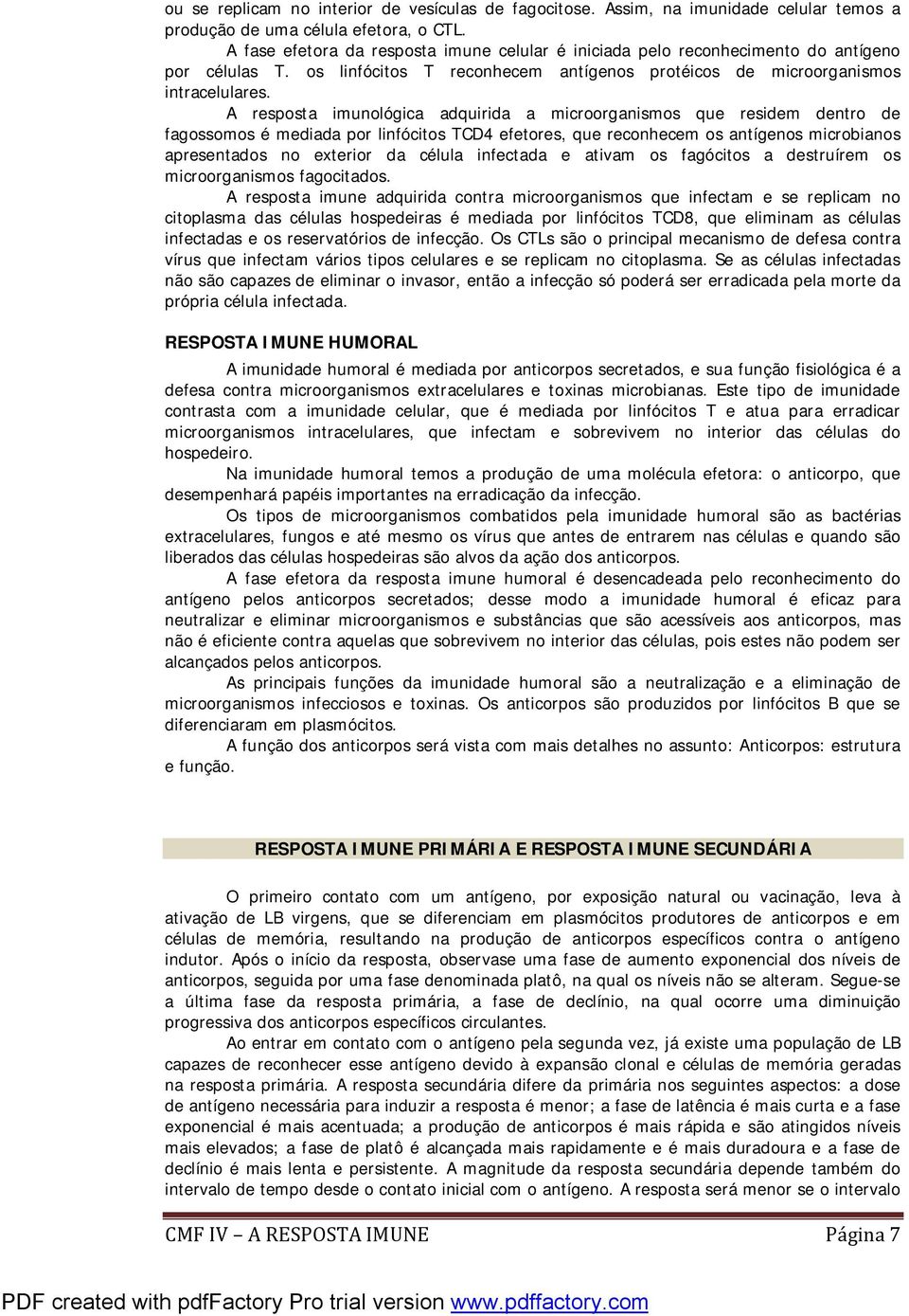 A resposta imunológica adquirida a microorganismos que residem dentro de fagossomos é mediada por linfócitos TCD4 efetores, que reconhecem os antígenos microbianos apresentados no exterior da célula