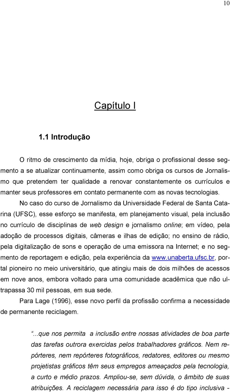 constantemente os currículos e manter seus professores em contato permanente com as novas tecnologias.