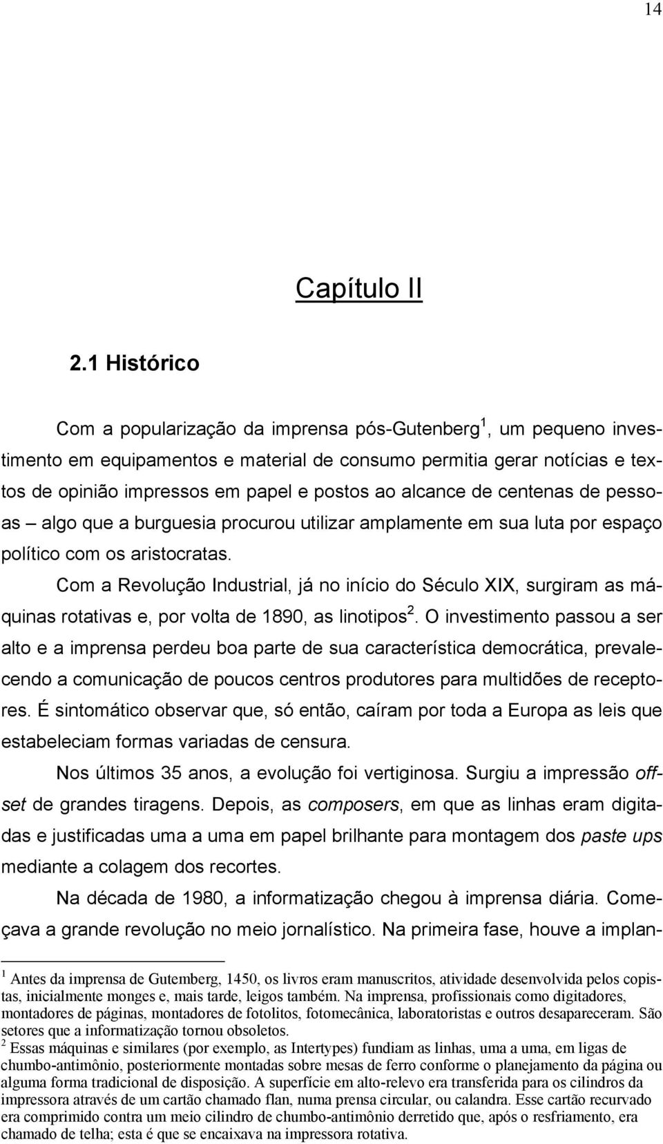 alcance de centenas de pessoas algo que a burguesia procurou utilizar amplamente em sua luta por espaço político com os aristocratas.