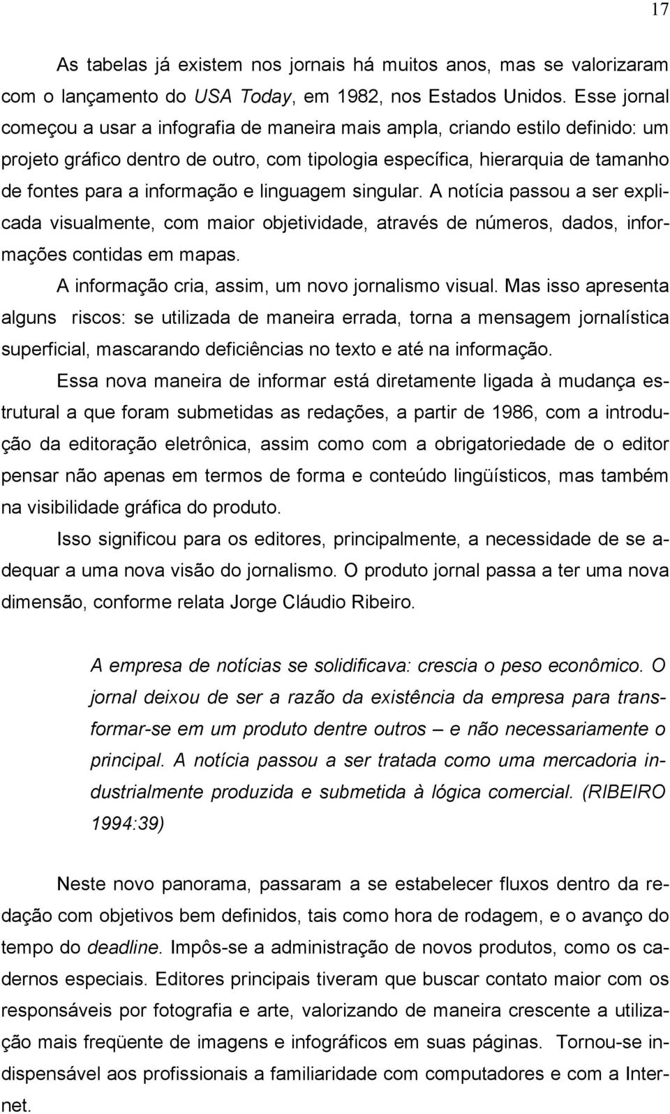 e linguagem singular. A notícia passou a ser explicada visualmente, com maior objetividade, através de números, dados, informações contidas em mapas.