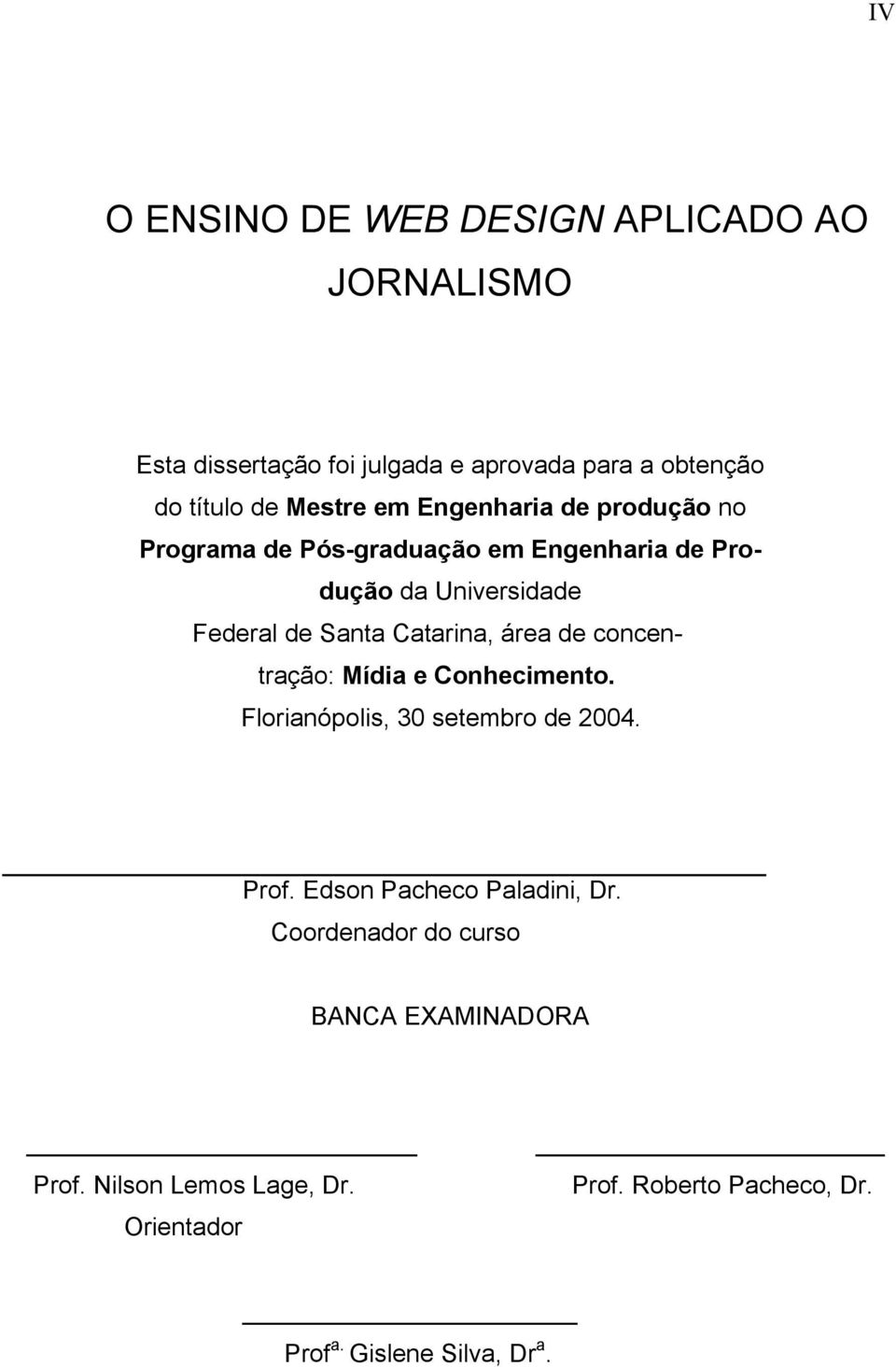 área de concentração: Mídia e Conhecimento. Florianópolis, 30 setembro de 2004. Prof. Edson Pacheco Paladini, Dr.