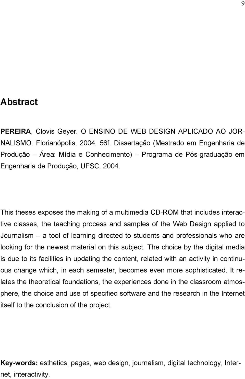 This theses exposes the making of a multimedia CD-ROM that includes interactive classes, the teaching process and samples of the Web Design applied to Journalism a tool of learning directed to