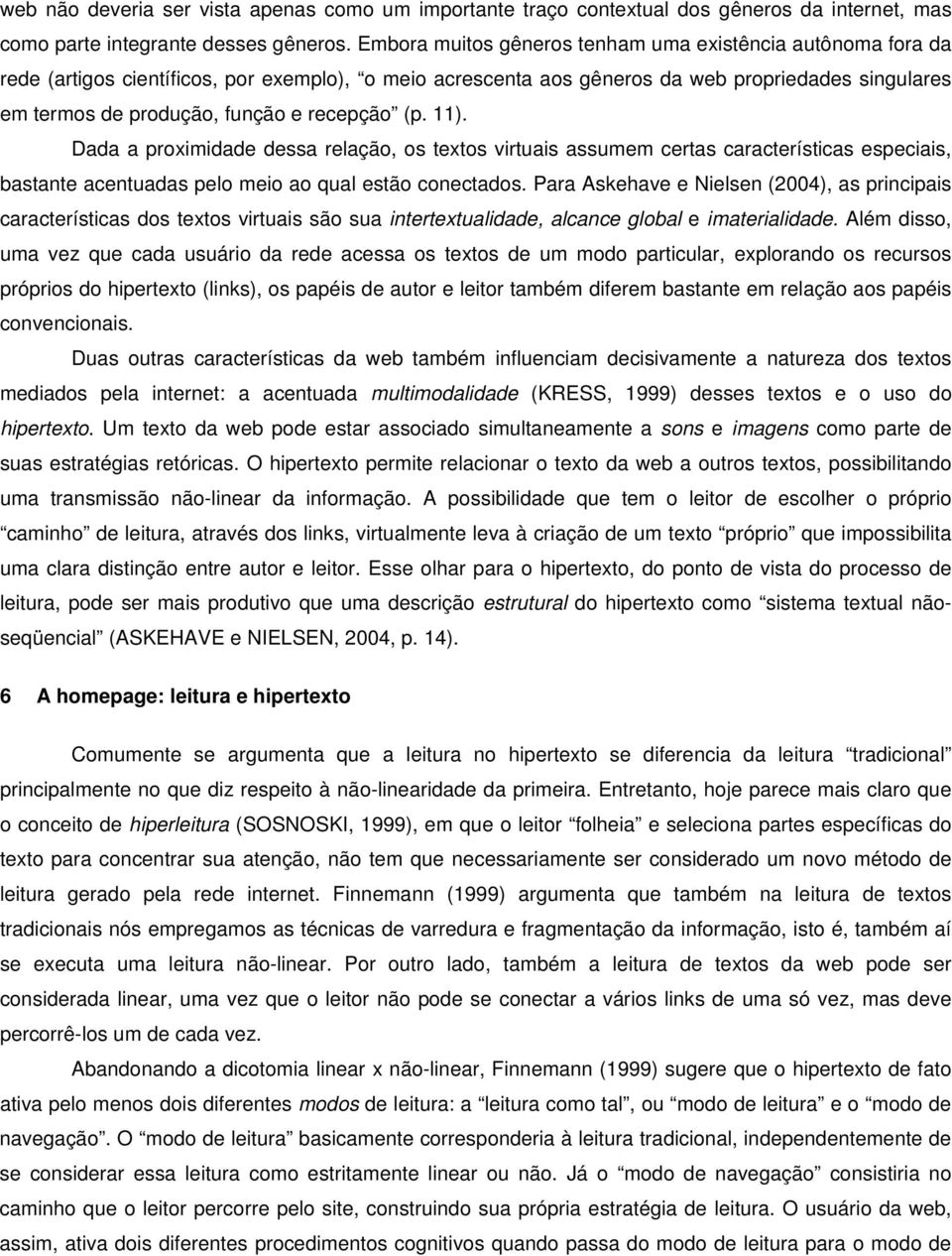 recepção (p. 11). Dada a proximidade dessa relação, os textos virtuais assumem certas características especiais, bastante acentuadas pelo meio ao qual estão conectados.