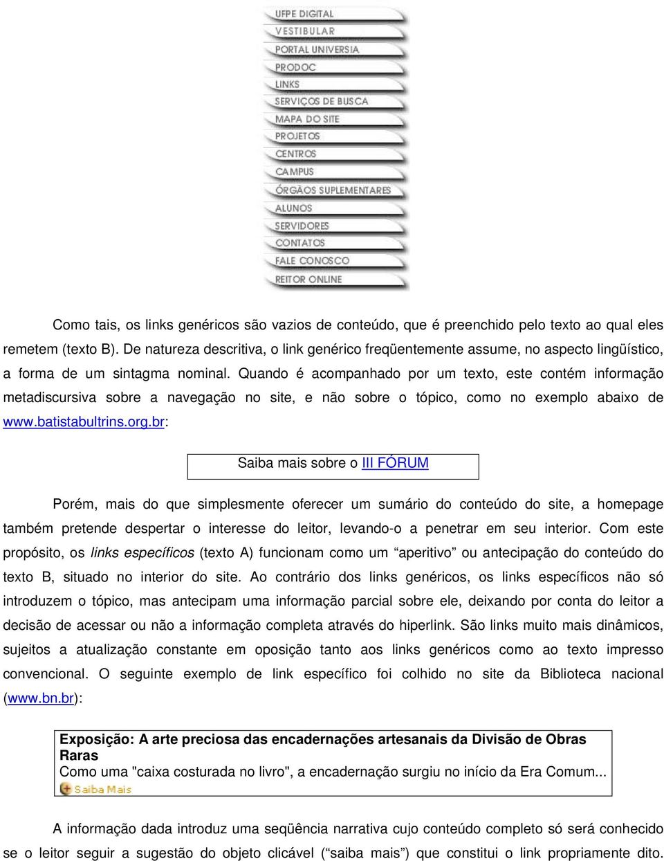 Quando é acompanhado por um texto, este contém informação metadiscursiva sobre a navegação no site, e não sobre o tópico, como no exemplo abaixo de www.batistabultrins.org.