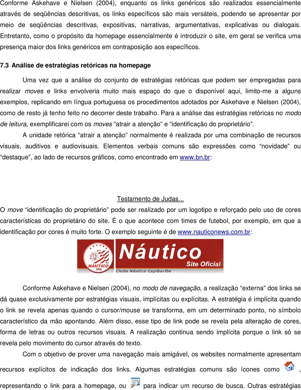 Entretanto, como o propósito da homepage essencialmente é introduzir o site, em geral se verifica uma presença maior dos links genéricos em contraposição aos específicos. 7.