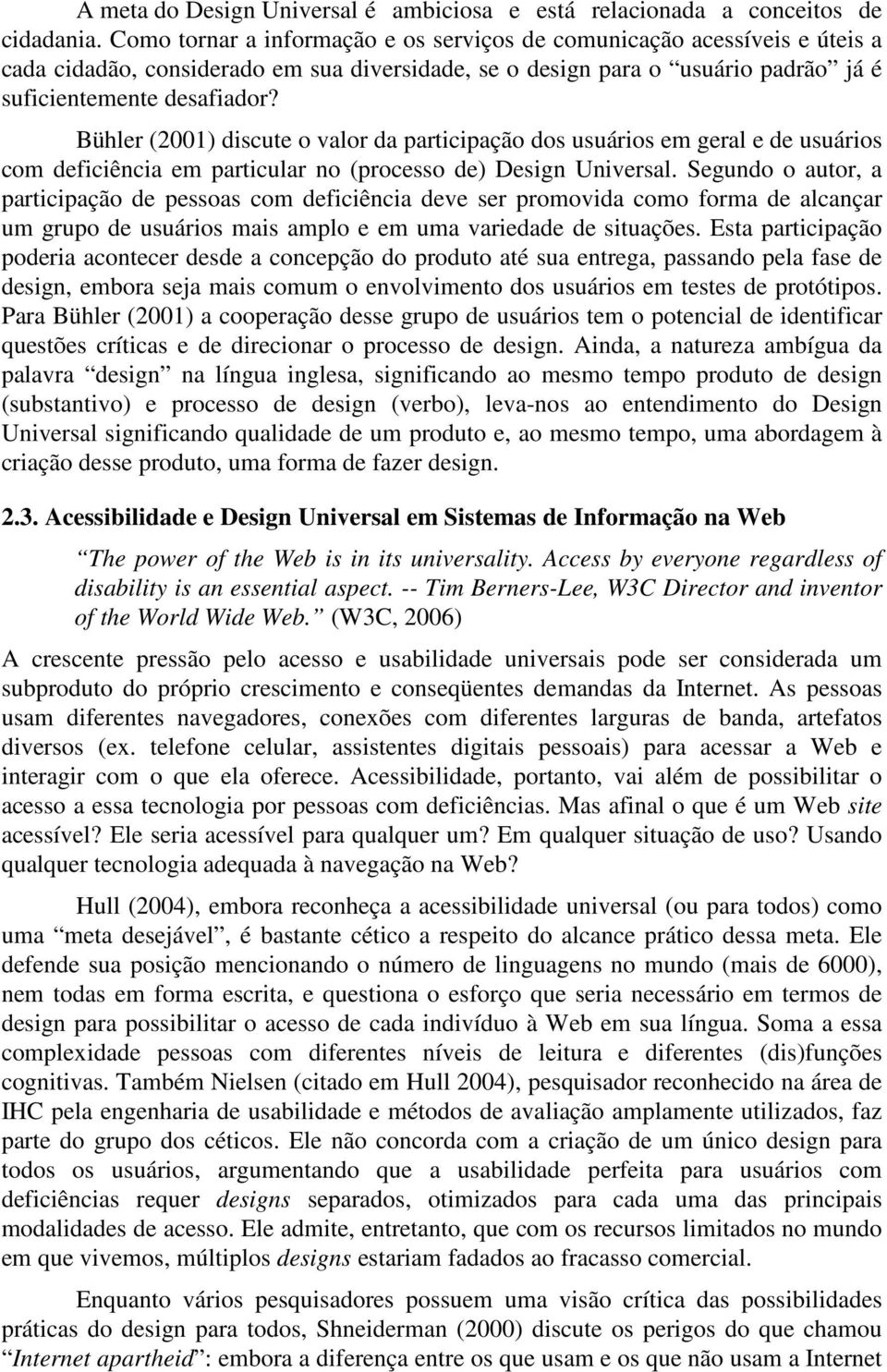 Bühler (2001) discute o valor da participação dos usuários em geral e de usuários com deficiência em particular no (processo de) Design Universal.