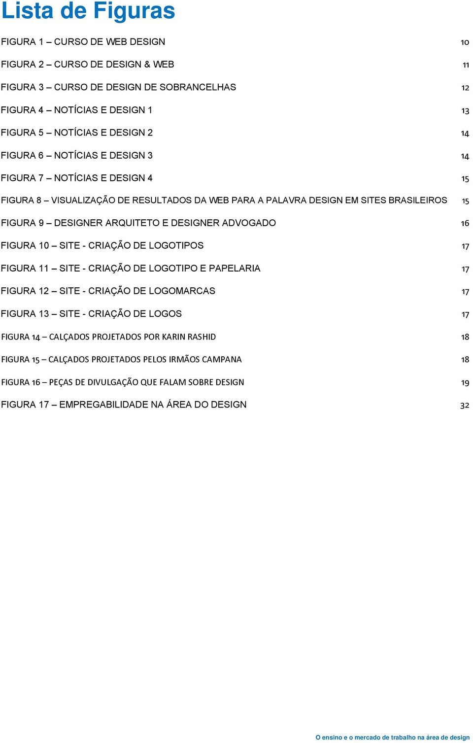 ADVOGADO 16 FIGURA 10 SITE - CRIAÇÃO DE LOGOTIPOS 17 FIGURA 11 SITE - CRIAÇÃO DE LOGOTIPO E PAPELARIA 17 FIGURA 12 SITE - CRIAÇÃO DE LOGOMARCAS 17 FIGURA 13 SITE - CRIAÇÃO DE LOGOS 17 FIGURA 14