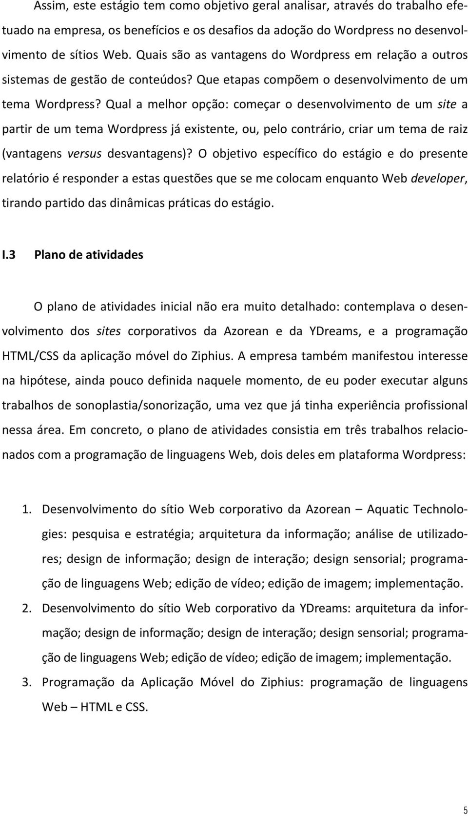 Qual a melhor opção: começar o desenvolvimento de um site a partirdeumtemawordpressjáexistente,ou,pelocontrário,criarumtemaderaiz (vantagens versus desvantagens)?