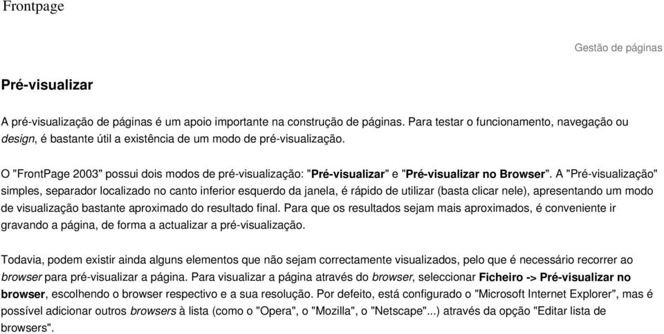 O "FrontPage 2003" possui dois modos de pré-visualização: "Pré-visualizar" e "Pré-visualizar no Browser".