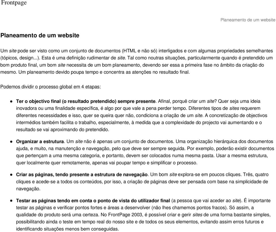 Um planeamento devido poupa tempo e concentra as atenções no resultado final. Podemos dividir o processo global em 4 etapas: Ter o objectivo final (o resultado pretendido) sempre presente.