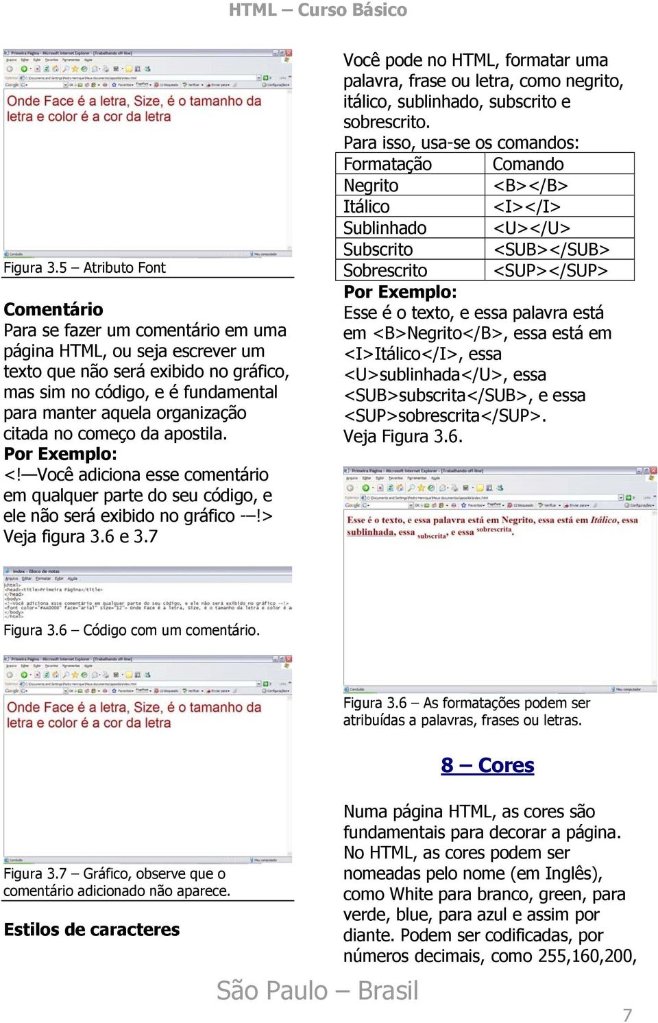 citada no começo da apostila. <! Você adiciona esse comentário em qualquer parte do seu código, e ele não será exibido no gráfico -!> Veja figura 3.6 e 3.