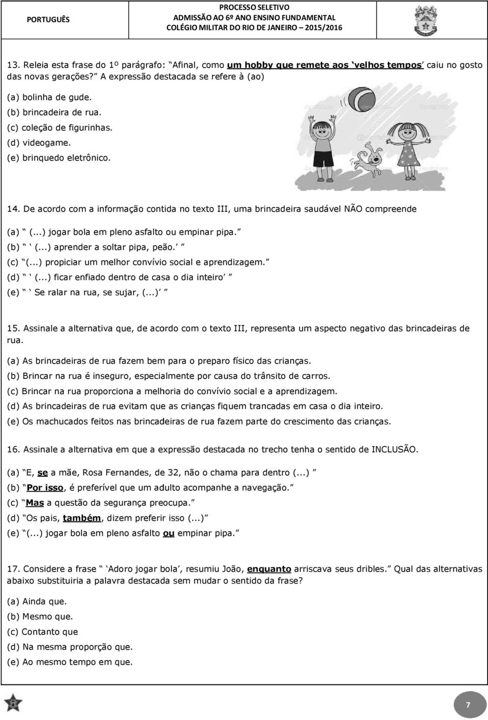 ..) jogar bola em pleno asfalto ou empinar pipa. (b) (...) aprender a soltar pipa, peão. (c) (...) propiciar um melhor convívio social e aprendizagem. (d) (.