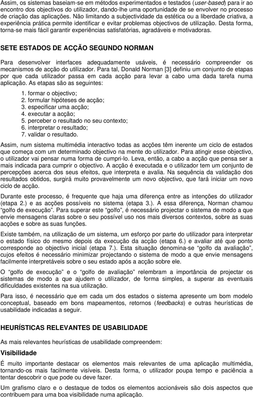 Desta forma, torna-se mais fácil garantir experiências satisfatórias, agradáveis e motivadoras.