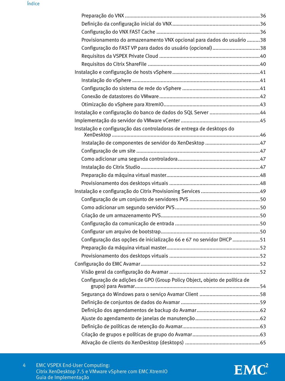 .. 41 Instalação do vsphere... 41 Configuração do sistema de rede do vsphere... 41 Conexão de datastores do VMware... 42 Otimização do vsphere para XtremIO.