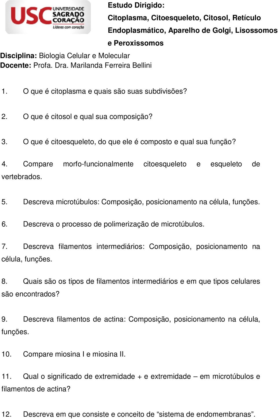 Compare morfo-funcionalmente funcionalmente citoesqueleto e esqueleto de vertebrados. 5. Descreva microtúbulos: Composição, posicionamento na célula, funções. 6.