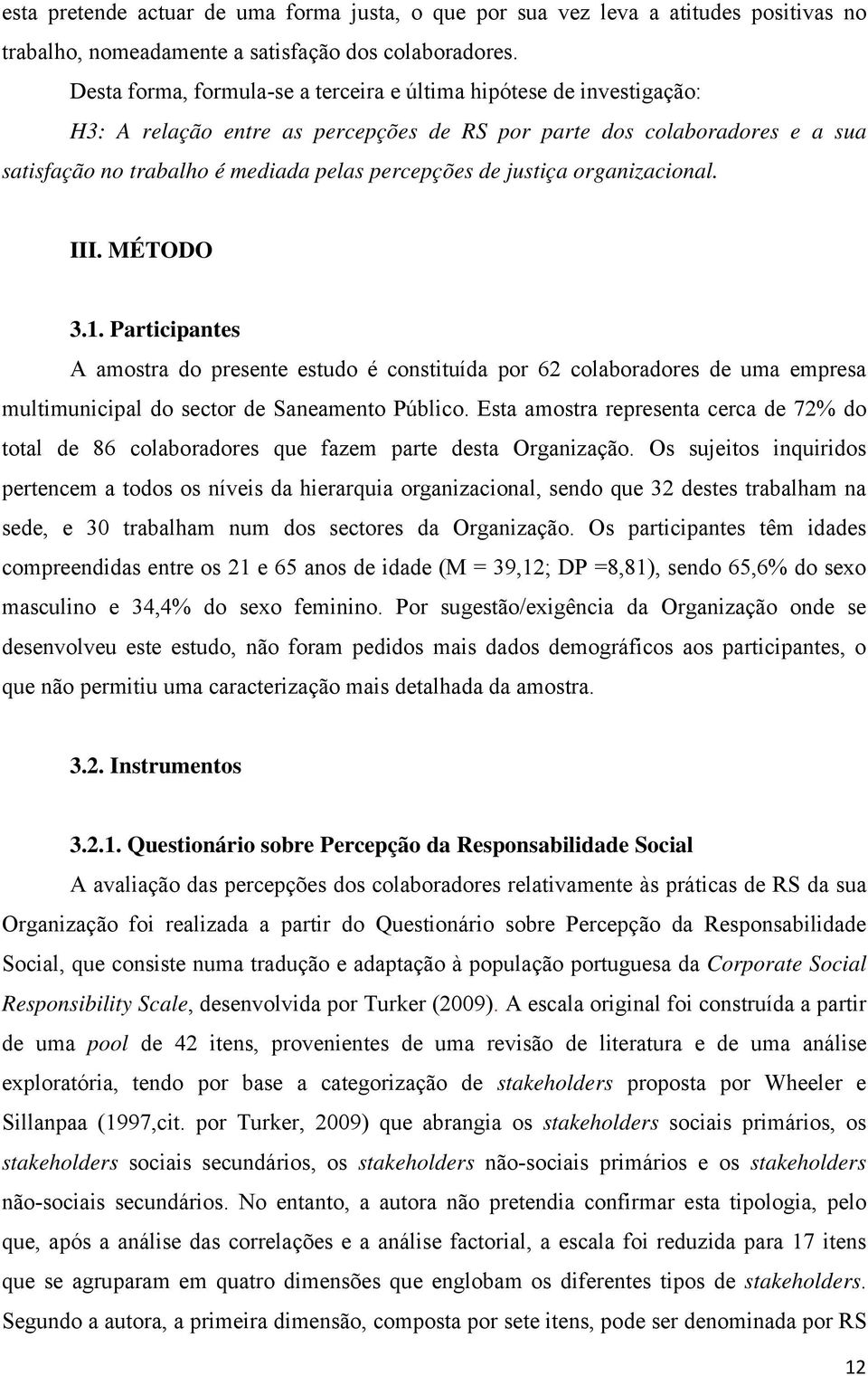 justiça organizacional. III. MÉTODO 3.1. Participantes A amostra do presente estudo é constituída por 62 colaboradores de uma empresa multimunicipal do sector de Saneamento Público.