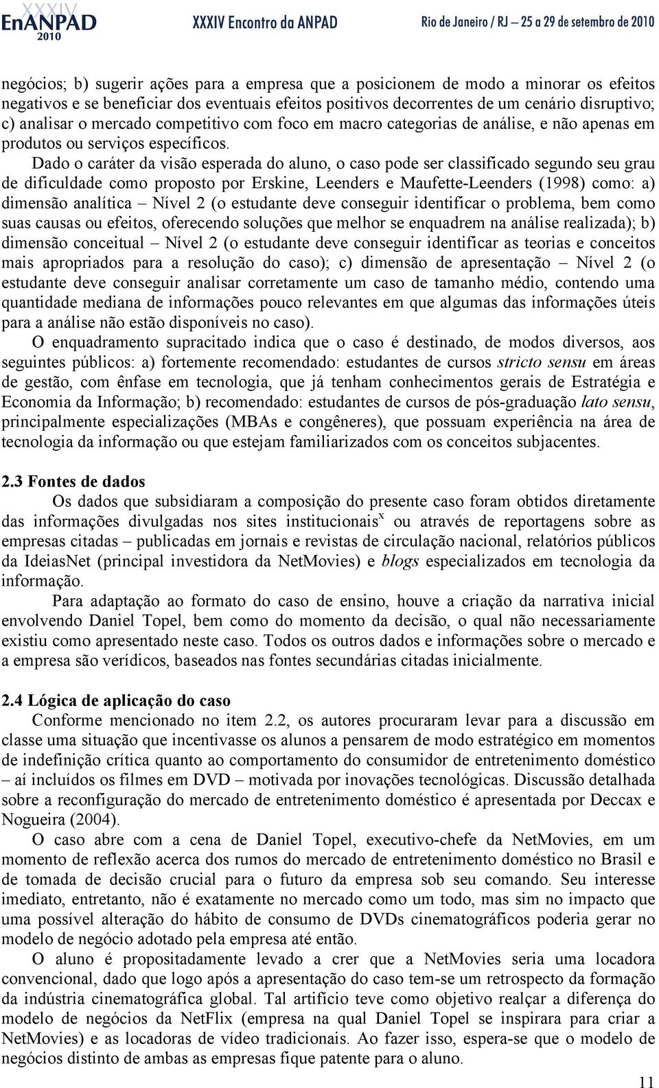 Dado o caráter da visão esperada do aluno, o caso pode ser classificado segundo seu grau de dificuldade como proposto por Erskine, Leenders e Maufette-Leenders (1998) como: a) dimensão analítica