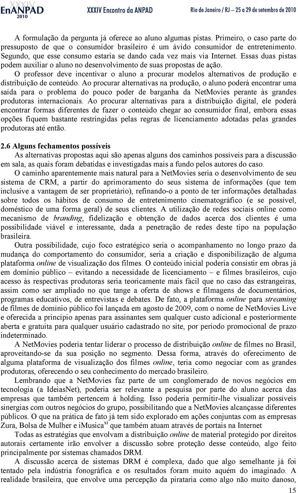 O professor deve incentivar o aluno a procurar modelos alternativos de produção e distribuição de conteúdo.