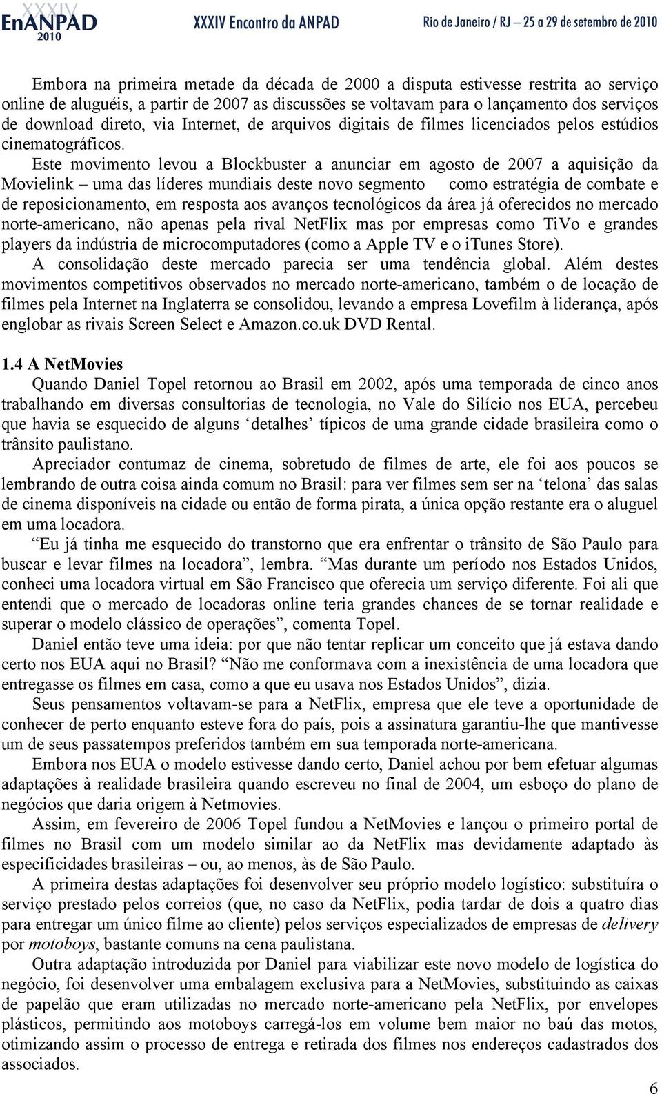 Este movimento levou a Blockbuster a anunciar em agosto de 2007 a aquisição da Movielink uma das líderes mundiais deste novo segmento como estratégia de combate e de reposicionamento, em resposta aos