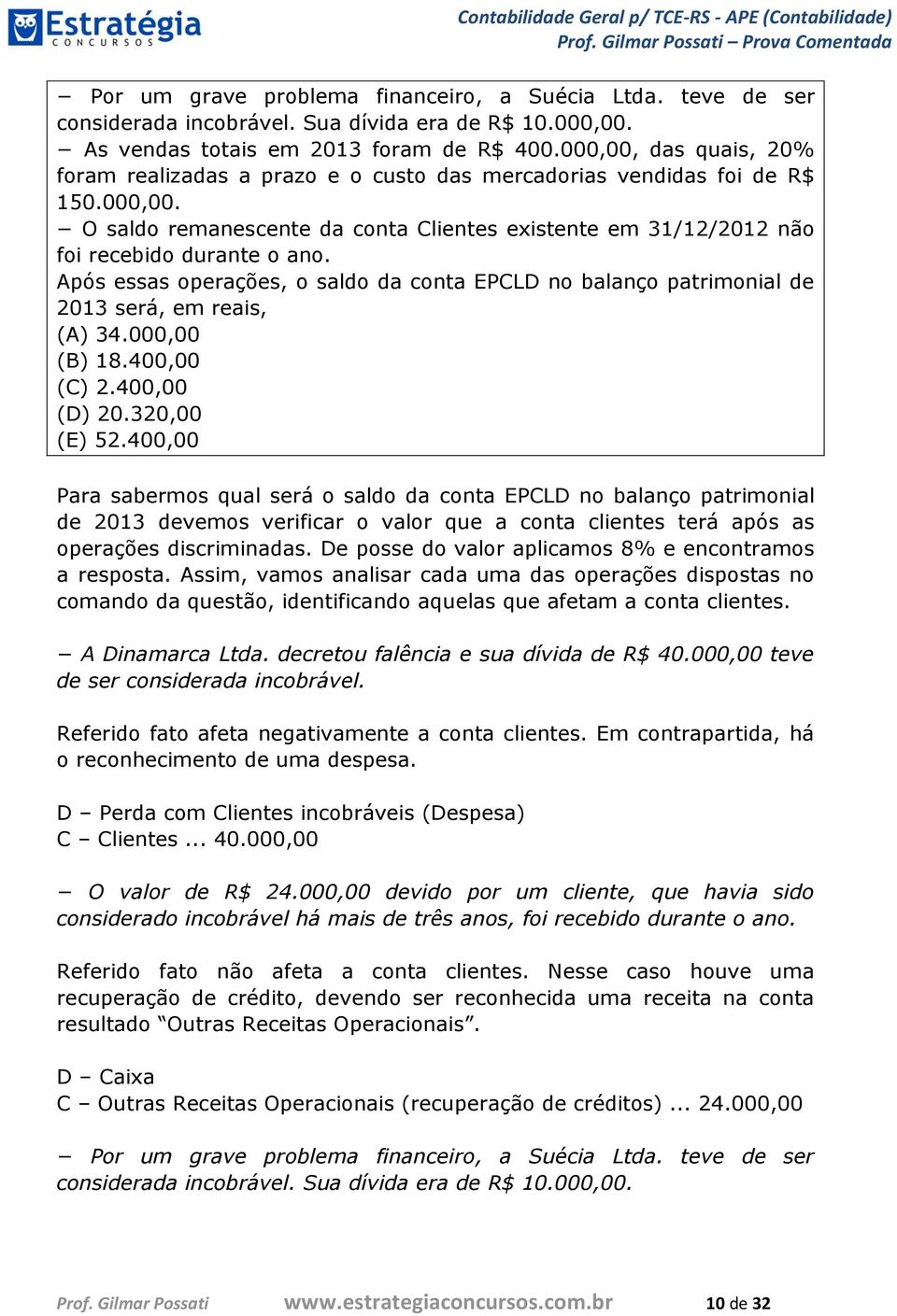 Após essas operações, o saldo da conta EPCLD no balanço patrimonial de 2013 será, em reais, (A) 34.000,00 (B) 18.400,00 (C) 2.400,00 (D) 20.320,00 (E) 52.