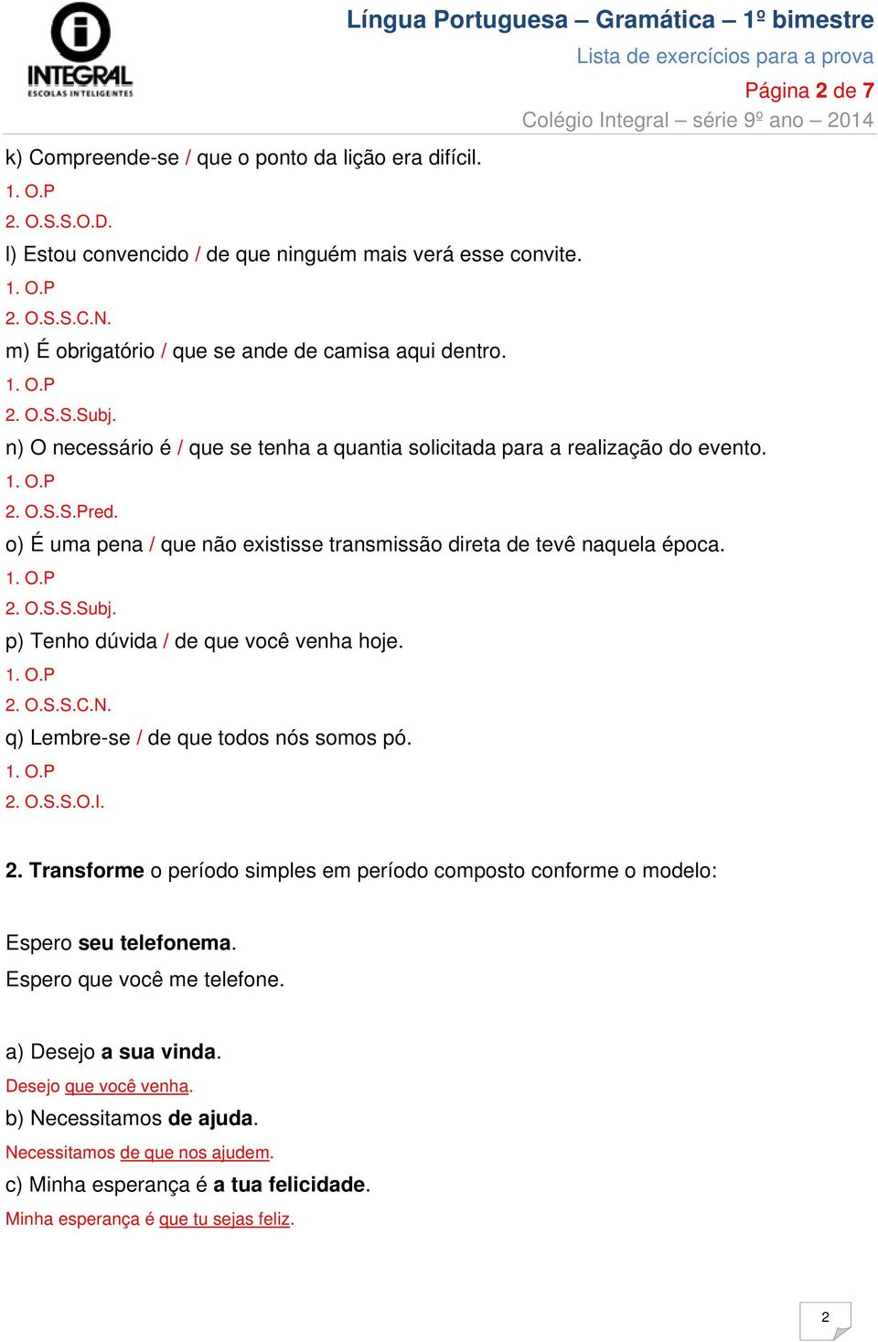 2. p) Tenho dúvida / de que você venha hoje. 2. q) Lembre-se / de que todos nós somos pó. 2. 2. Transforme o período simples em período composto conforme o modelo: Espero seu telefonema.