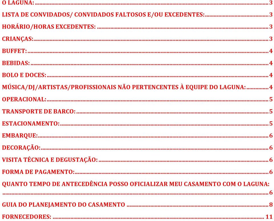 .. 5 TRANSPORTE DE BARCO:... 5 ESTACIONAMENTO:... 5 EMBARQUE:... 6 DECORAÇÃO:... 6 VISITA TÉCNICA E DEGUSTAÇÃO:... 6 FORMA DE PAGAMENTO:.