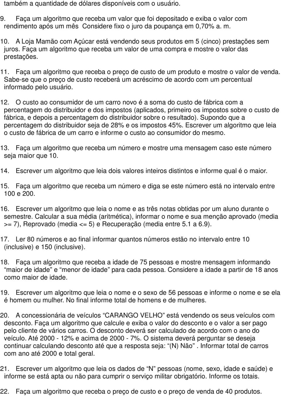 A Loja Mamão com Açúcar está vendendo seus produtos em 5 (cinco) prestações sem juros. Faça um algoritmo que receba um valor de uma compra e mostre o valor das prestações. 11.