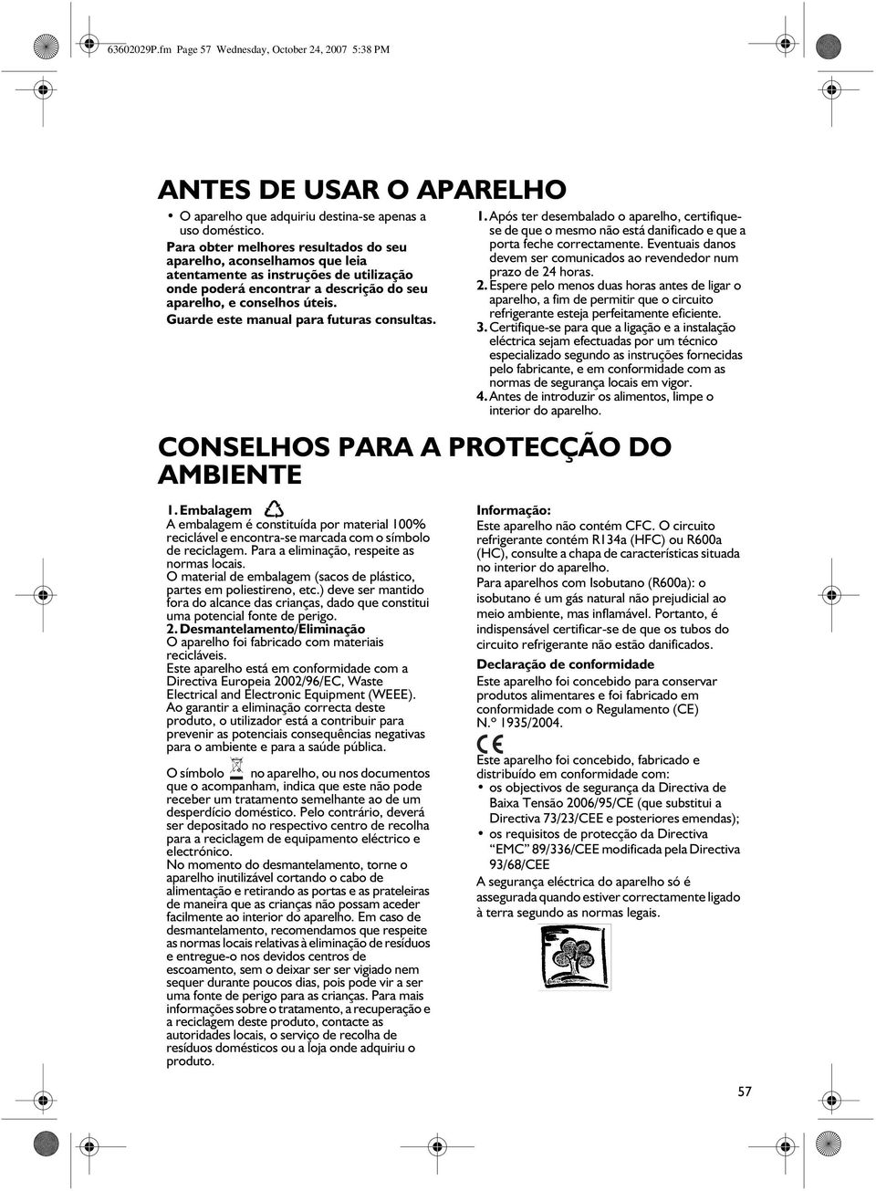 Guarde este manual para futuras consultas. 1.Após ter desembalado o aparelho, certifiquese de que o mesmo não está danificado e que a porta feche correctamente.