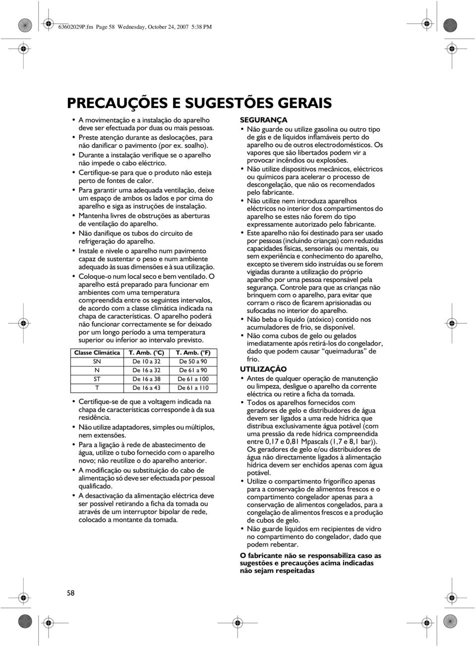 Certifique-se para que o produto não esteja perto de fontes de calor.