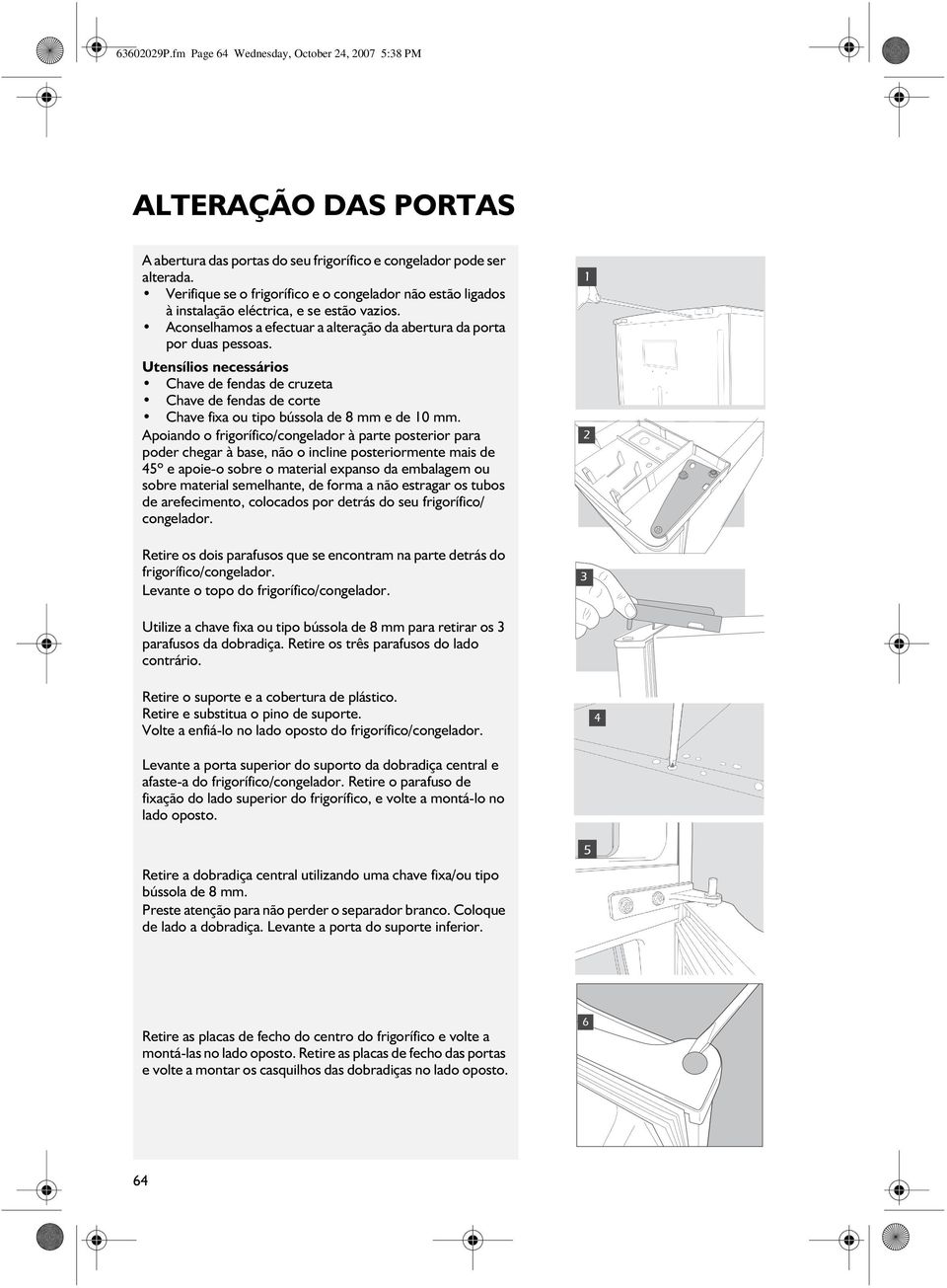 Utensílios necessários Chave de fendas de cruzeta Chave de fendas de corte Chave fixa ou tipo bússola de 8 mm e de 10 mm.