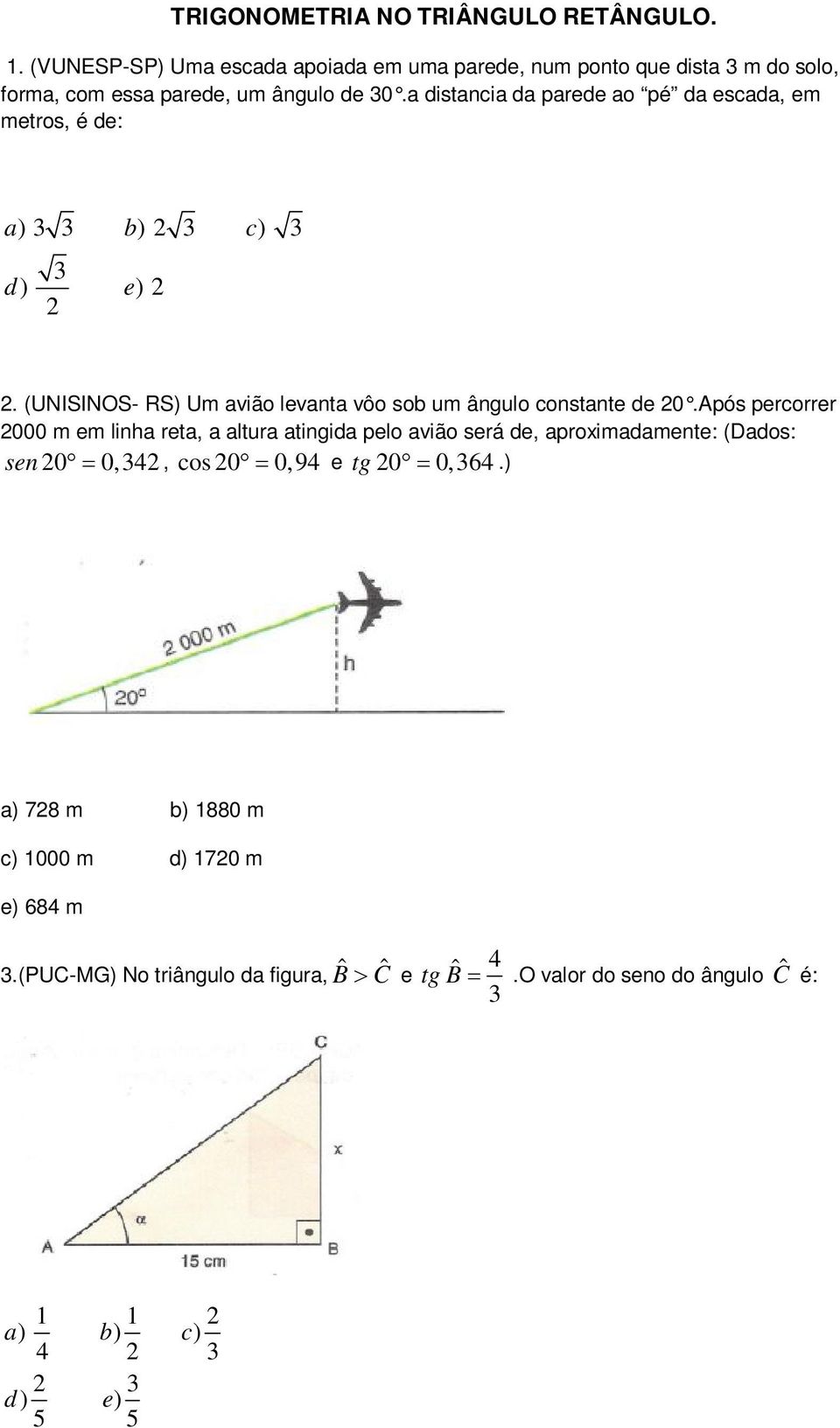 a distancia da parede ao pé da escada, em metros, é de: a) b) c) d) e). (UNISINOS- RS) Um avião levanta vôo sob um ângulo constante de 0.