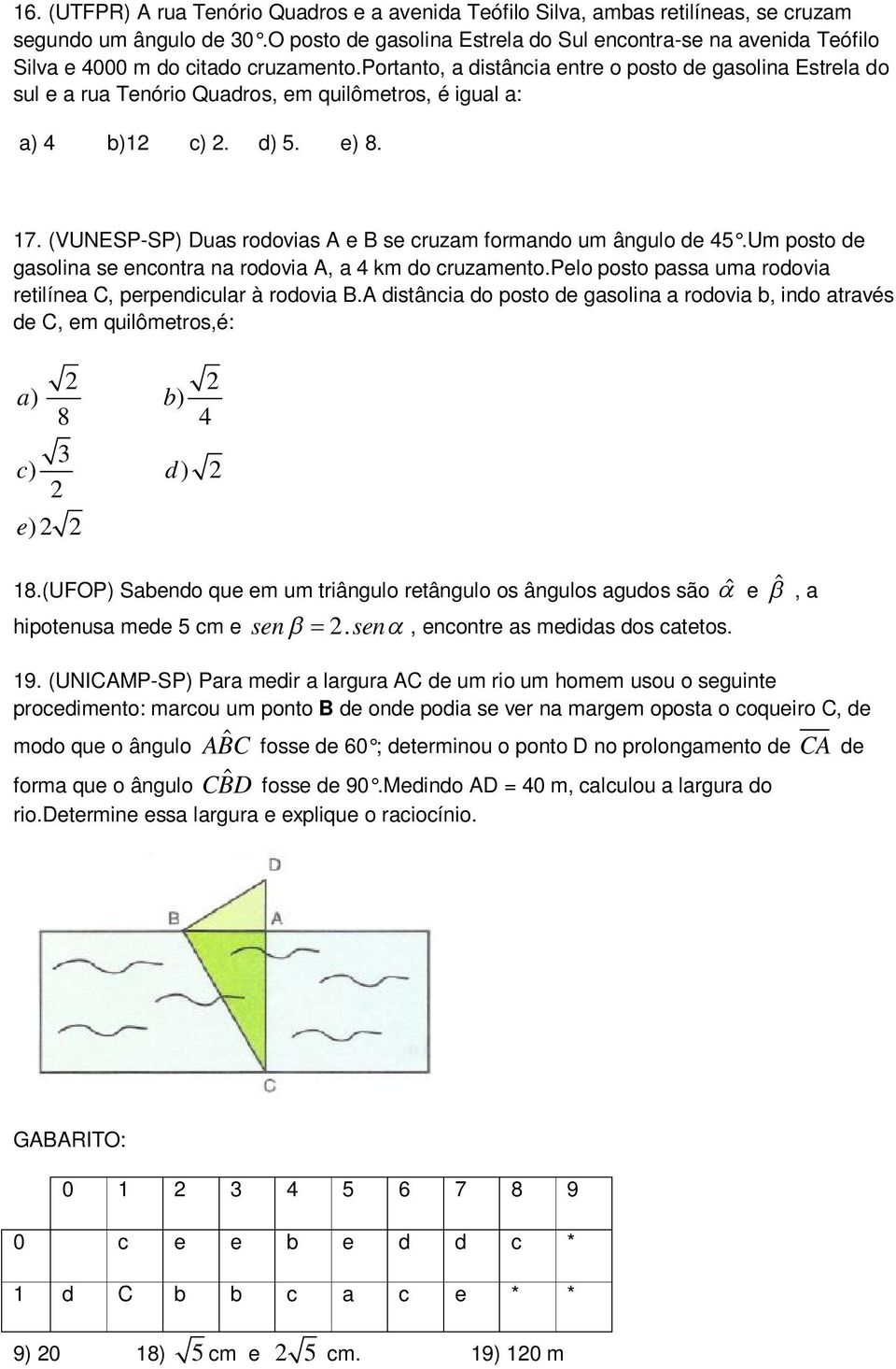 portanto, a distância entre o posto de gasolina Estrela do sul e a rua Tenório Quadros, em quilômetros, é igual a: a) 4 b)1 c). d) 5. e) 8. 17.