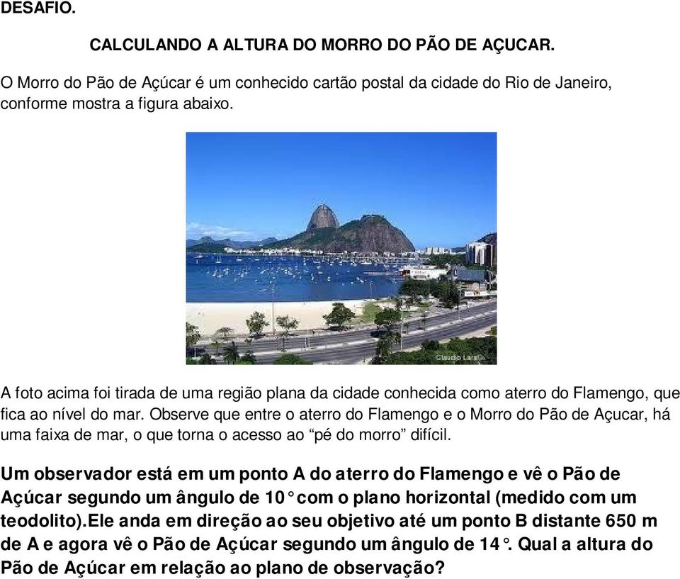 Observe que entre o aterro do Flamengo e o Morro do Pão de Açucar, há uma faixa de mar, o que torna o acesso ao pé do morro difícil.