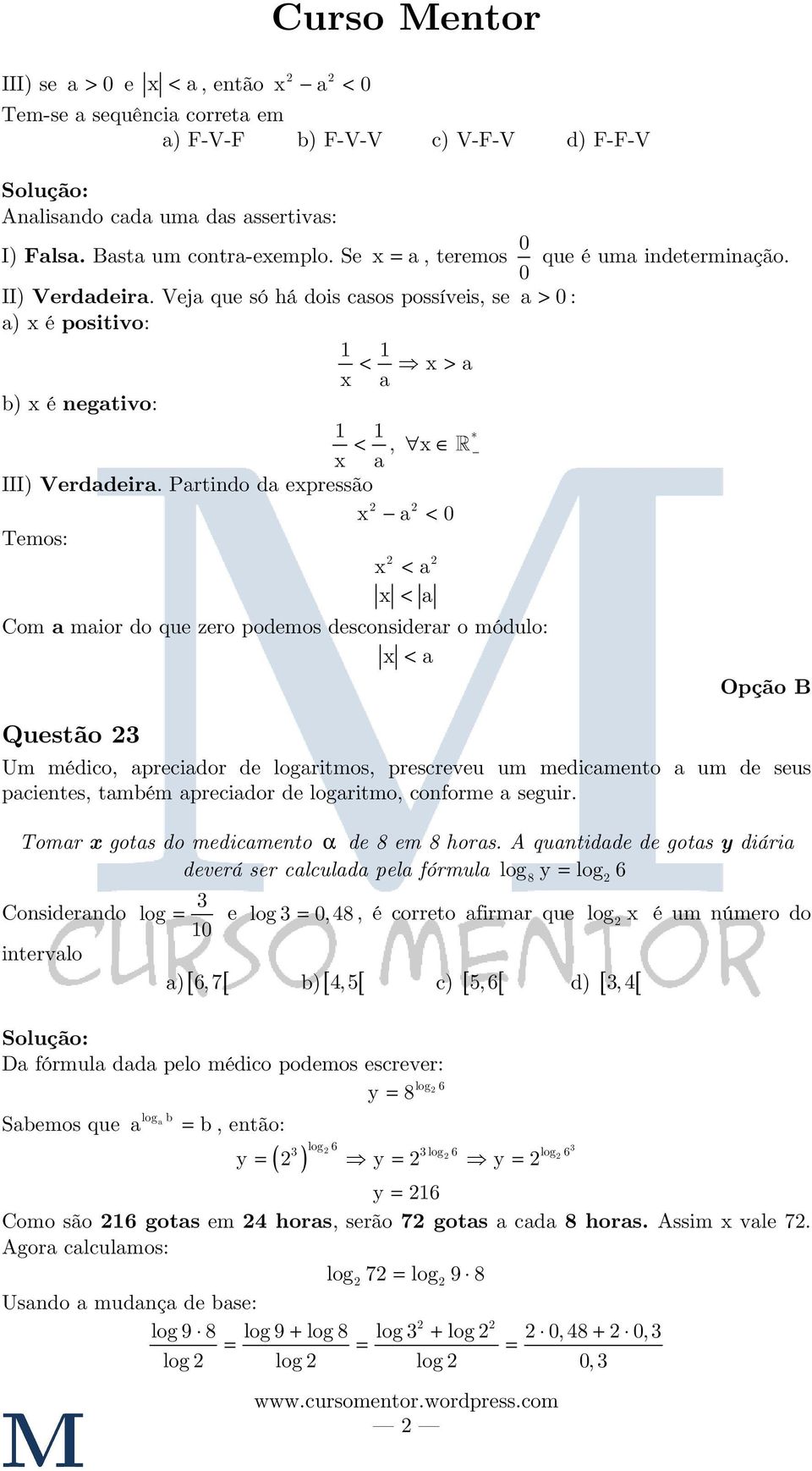 Partindo da expressão Temos: x a < 0 x x < a < a Com a maior do que zero podemos desconsiderar o módulo: x < a * Opção B Questão 3 Um médico, apreciador de logaritmos, prescreveu um medicamento a um