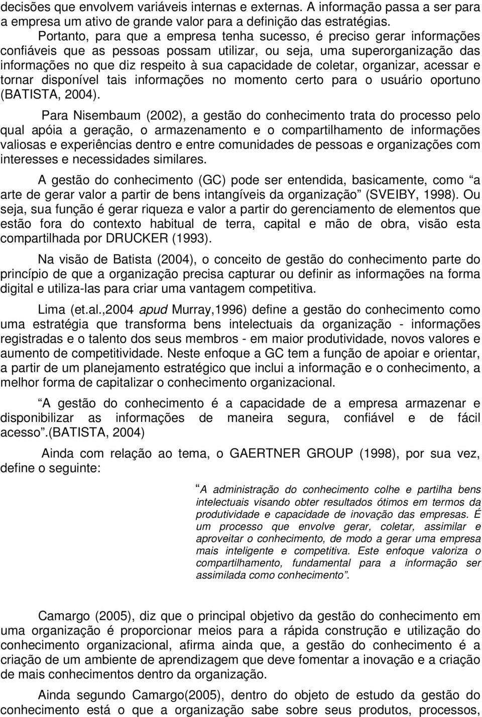 de coletar, organizar, acessar e tornar disponível tais informações no momento certo para o usuário oportuno (BATISTA, 2004).