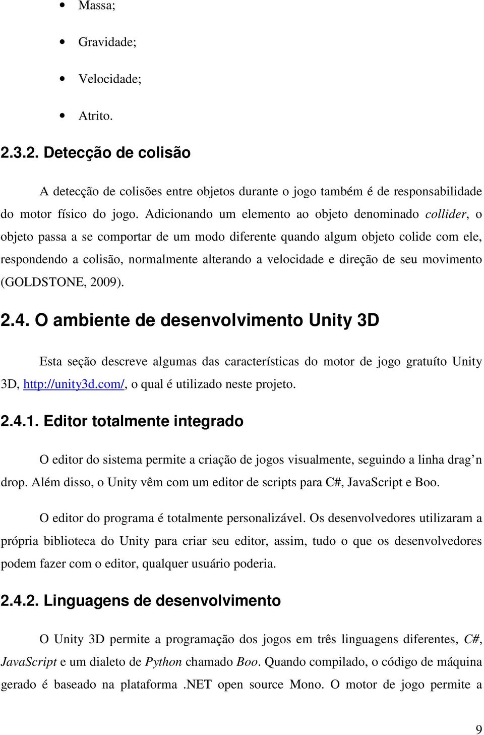 e direção de seu movimento (GOLDSTONE, 2009). 2.4. O ambiente de desenvolvimento Unity 3D Esta seção descreve algumas das características do motor de jogo gratuíto Unity 3D, http://unity3d.