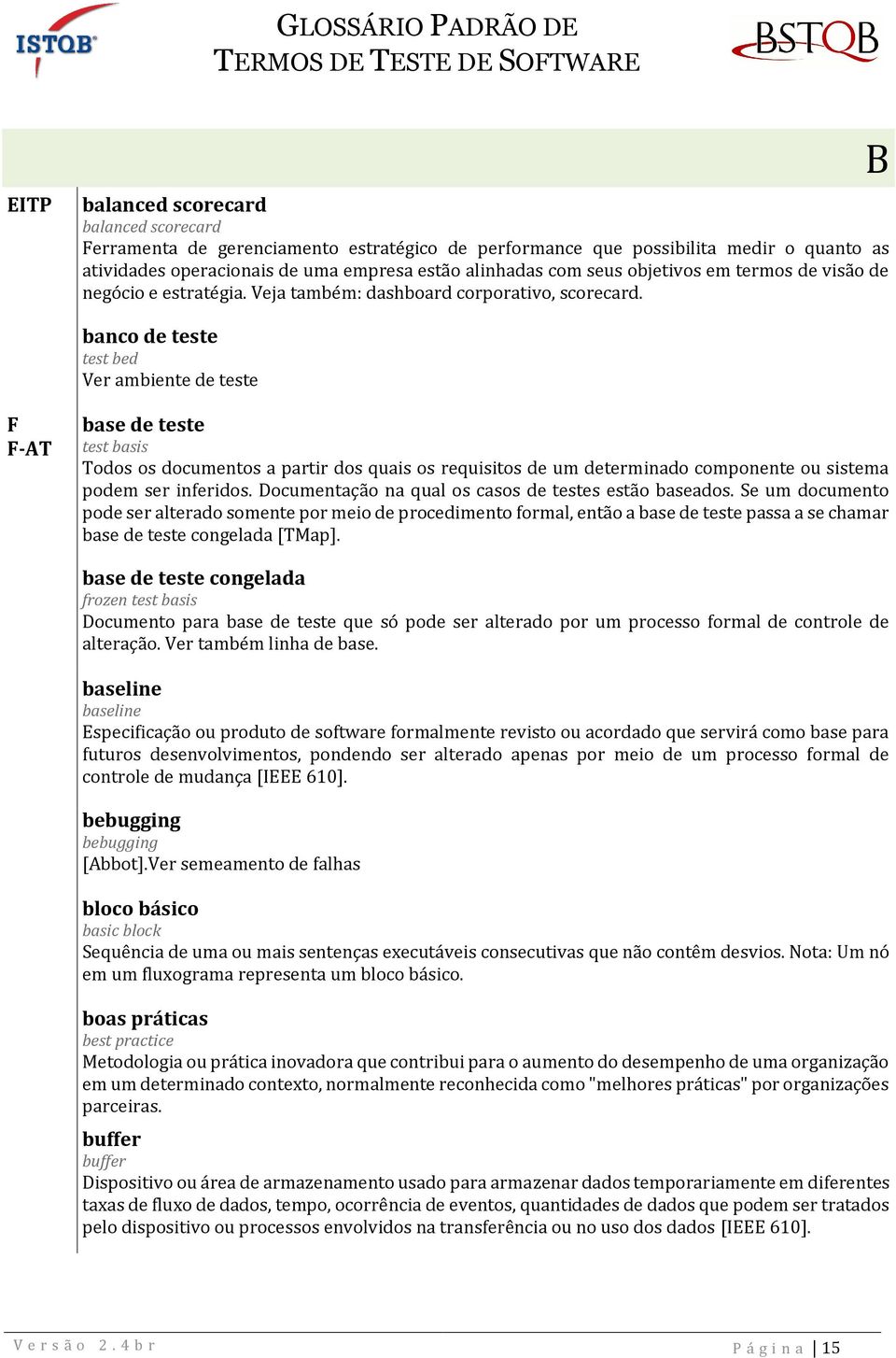 B banco de teste test bed Ver ambiente de teste -AT base de teste test basis Todos os documentos a partir dos quais os requisitos de um determinado componente ou sistema podem ser inferidos.