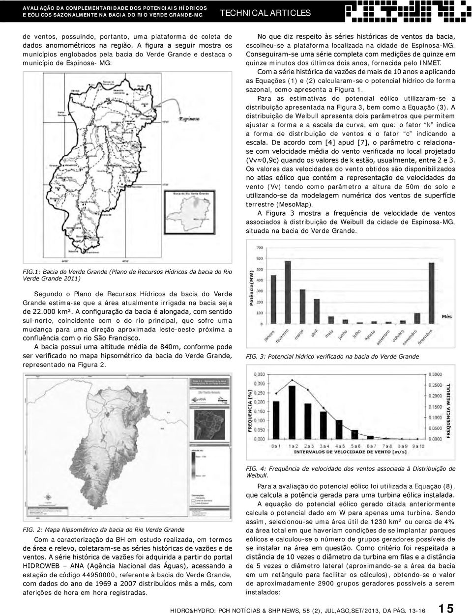 A figura a seguir mostra os municípios englobados pela bacia do Verde Grande e destaca o município de Espinosa- MG: No que diz respeito às séries históricas de ventos da bacia, escolheu-se a