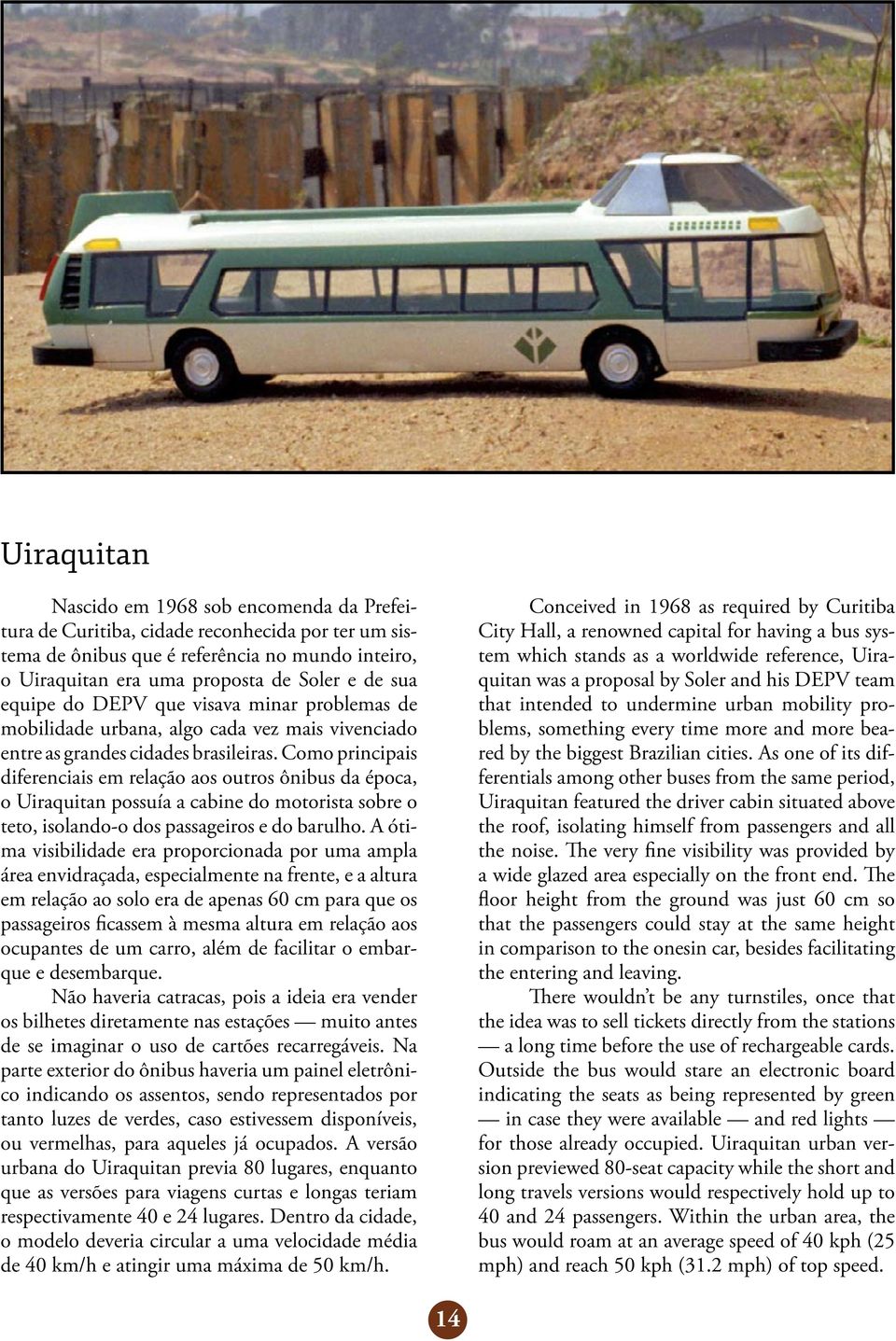 Como principais diferenciais em relação aos outros ônibus da época, o Uiraquitan possuía a cabine do motorista sobre o teto, isolando-o dos passageiros e do barulho.