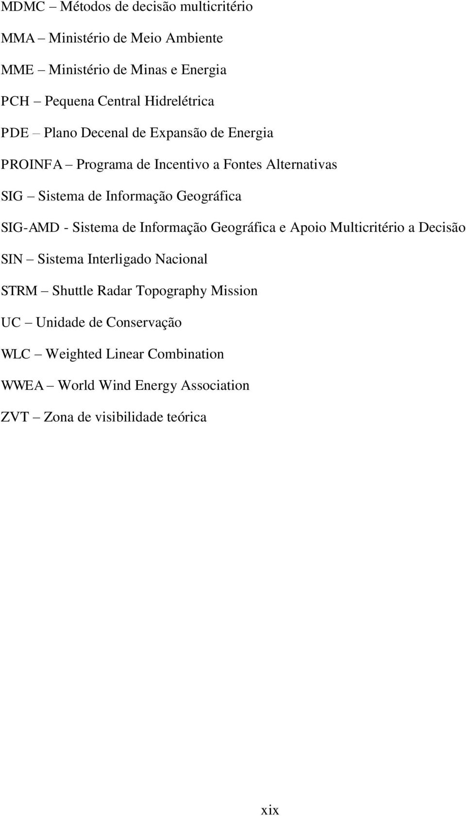 Geográfica SIG-AMD - Sistema de Informação Geográfica e Apoio Multicritério a Decisão SIN Sistema Interligado Nacional STRM Shuttle