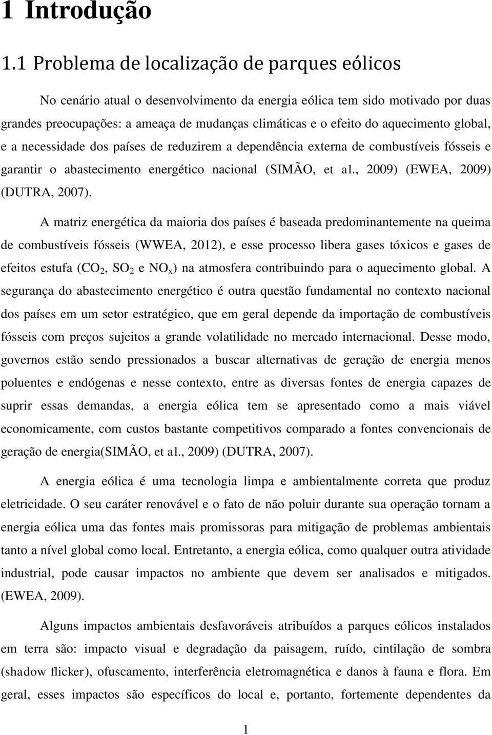 aquecimento global, e a necessidade dos países de reduzirem a dependência externa de combustíveis fósseis e garantir o abastecimento energético nacional (SIMÃO, et al.